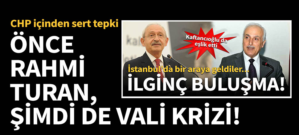 CHP'de önce Rahmi Turan, şimdi de vali krizi!
