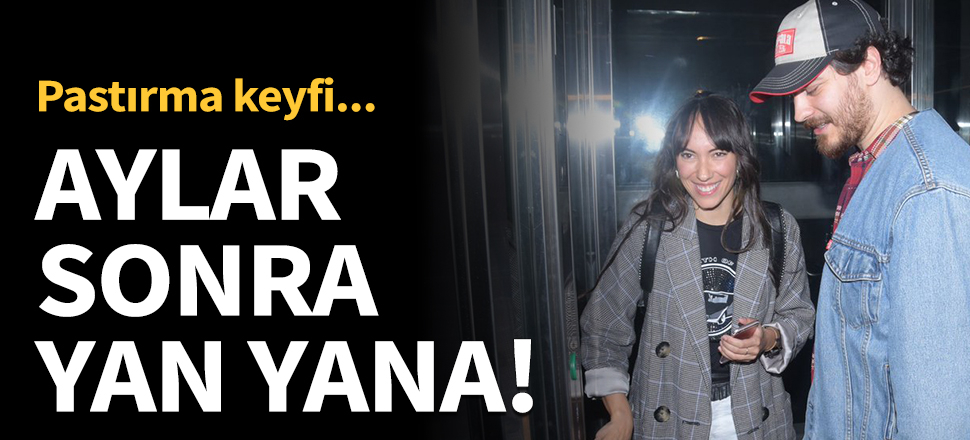 Aylar sonra yan yanalar!