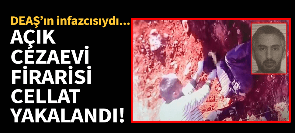 DEAŞ'ın celladı da açık cezaevi firarisi çıktı!