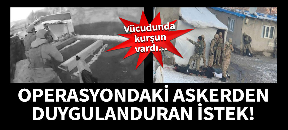 Operasyondaki askerden duygulandıran istek!
