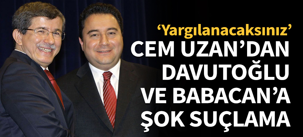 Cem Uzan'dan Babacan ve Davutoğlu'na şok suçlama!