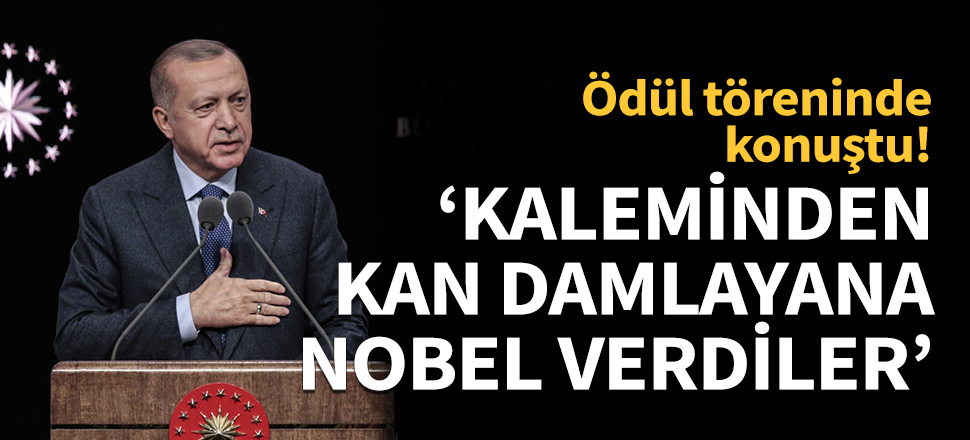 Erdoğan: Kaleminden kan damlayana Nobel verdiler!