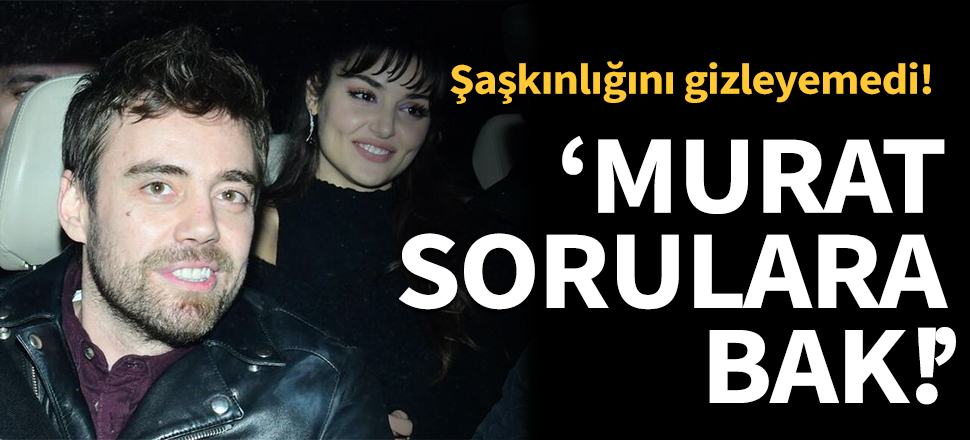 Hande Erçel: Murat sorulara bak!