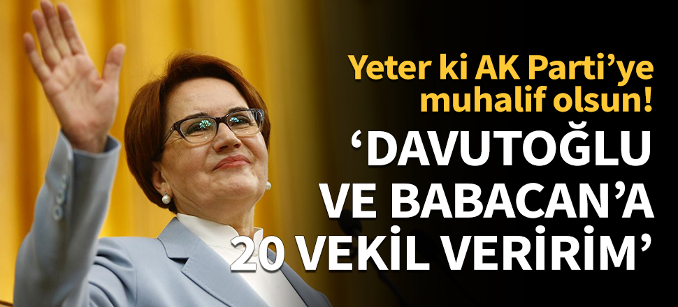 Akşener: Babacan ve Davutoğlu'na 20 vekil veririm!