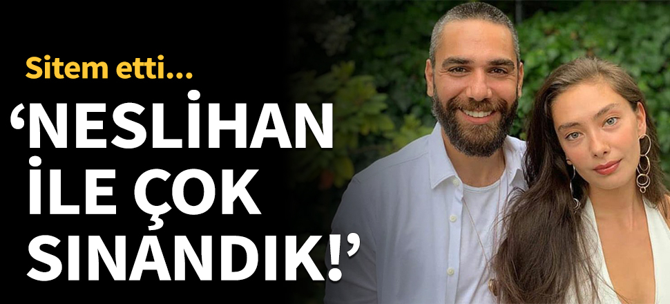 "Neslihan ile çok kınandık!"