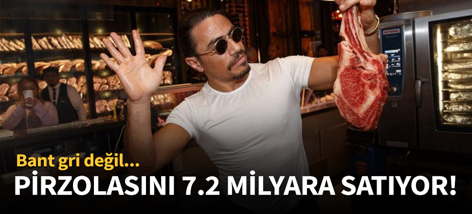 Nusret Gökçe pirzolasını  7,2 milyar TL'ye satıyor!