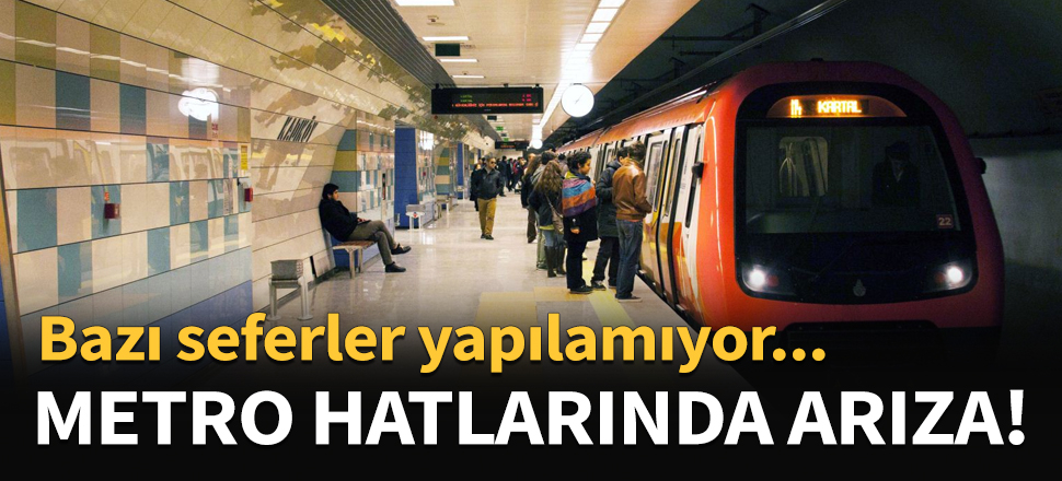 İstanbul metro hatlarında arıza! Bazı seferler yapılamıyor!