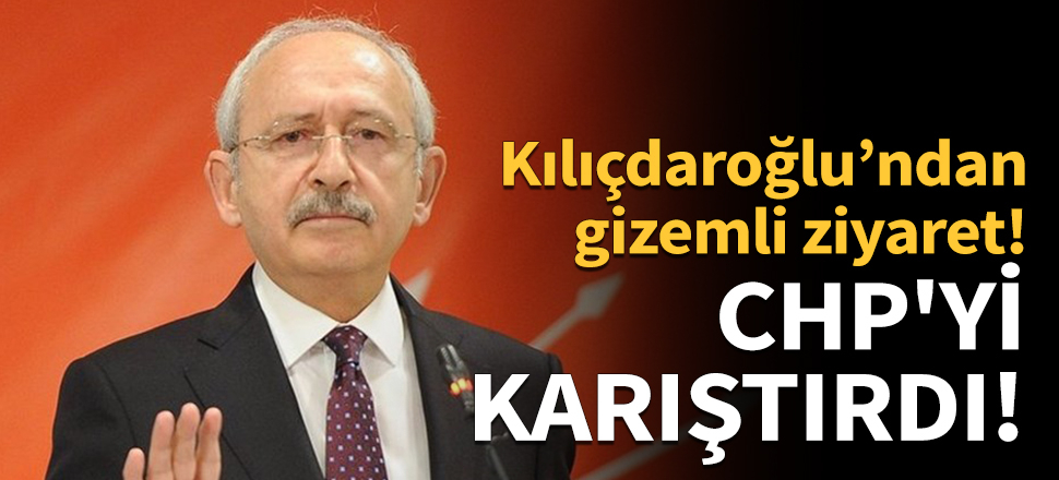 Kılıçdaroğlu'nun ziyareti CHP'yi karıştırdı