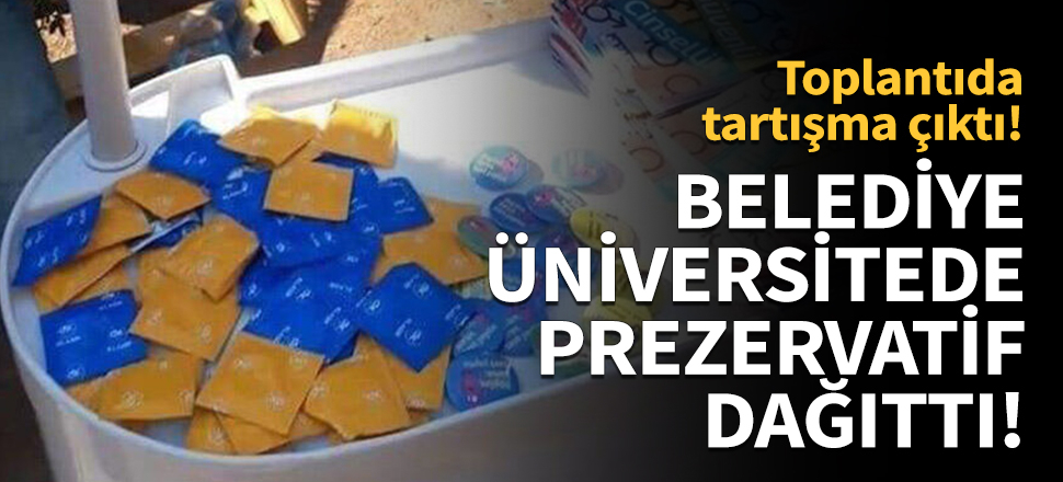 Belediye üniversitede prezervatif dağıttı!