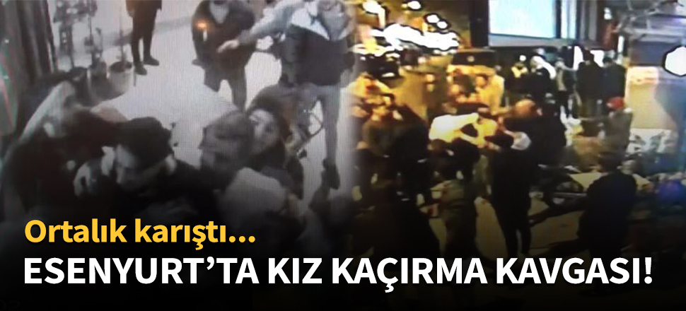 Esenyurt'ta kız kaçırma kavgası!