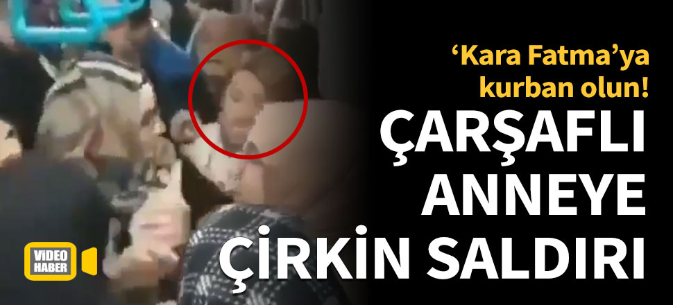 Çarşaflı anneye çirkin saldırı