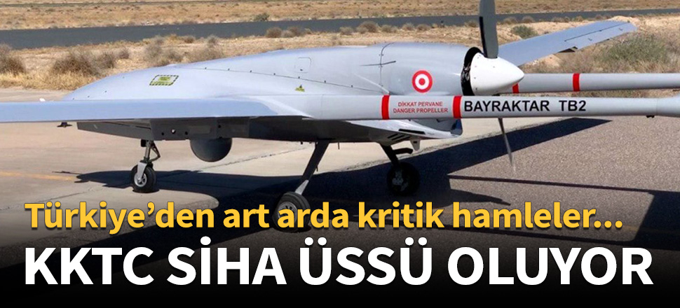 KKTC SİHA üssü oluyor!