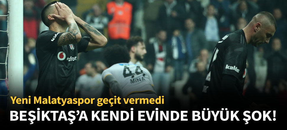 Yeni Malatyaspor, Beşiktaş'ı 2-0 mağlup etti!