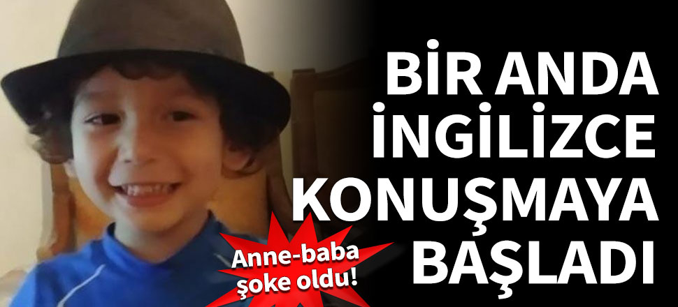 3,5 yaşında bir anda İngilizce konuşmaya başladı