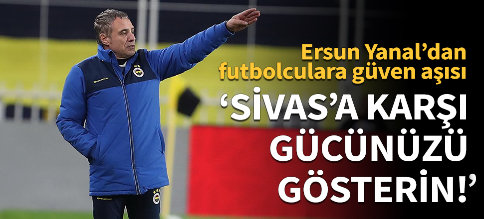Ersun Yanal'dan futbolculara güven aşısı!