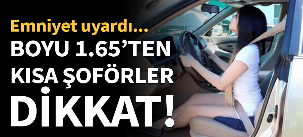Boyu 1.65'ten kısa olan şoförler dikkat!