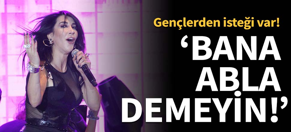 "Bana abla demeyin!"
