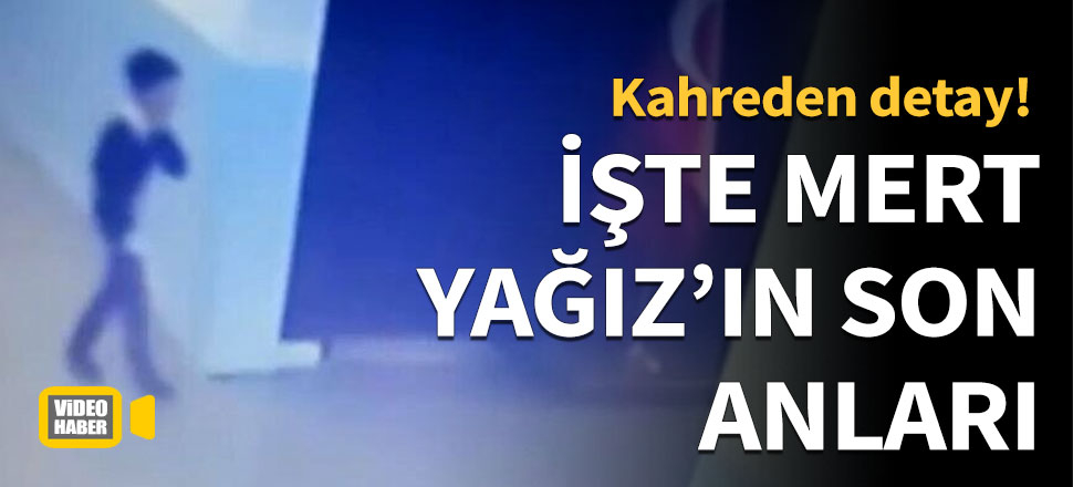 Mert Yağız'ın son anlarını gösteren görüntüler ortaya çıktı