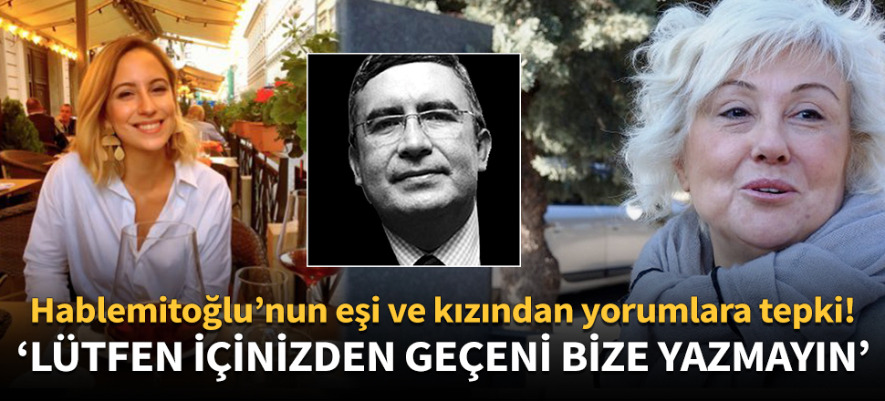 Hablemitoğlu'nun eşi ve kızından yorumlara tepki!