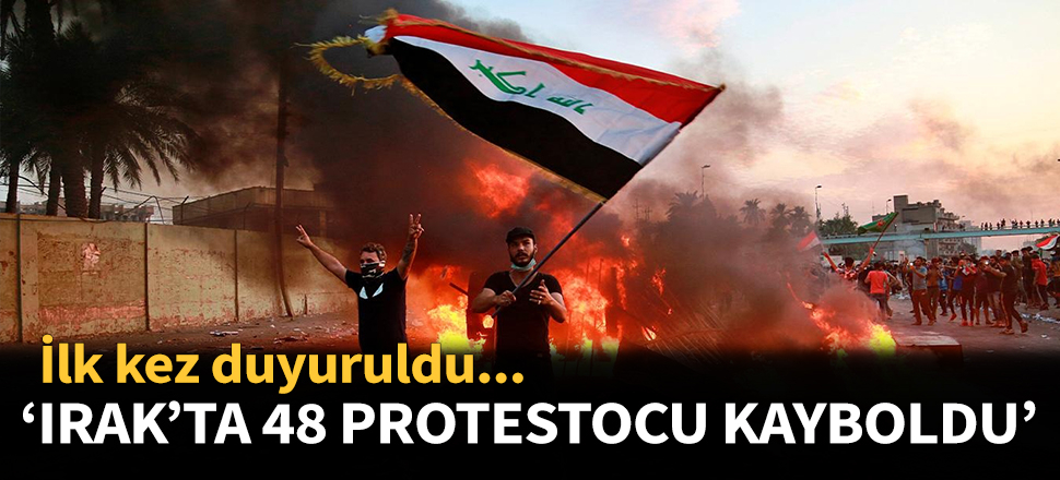 Irak'taki gösterilerde 48 kişi kayboldu...