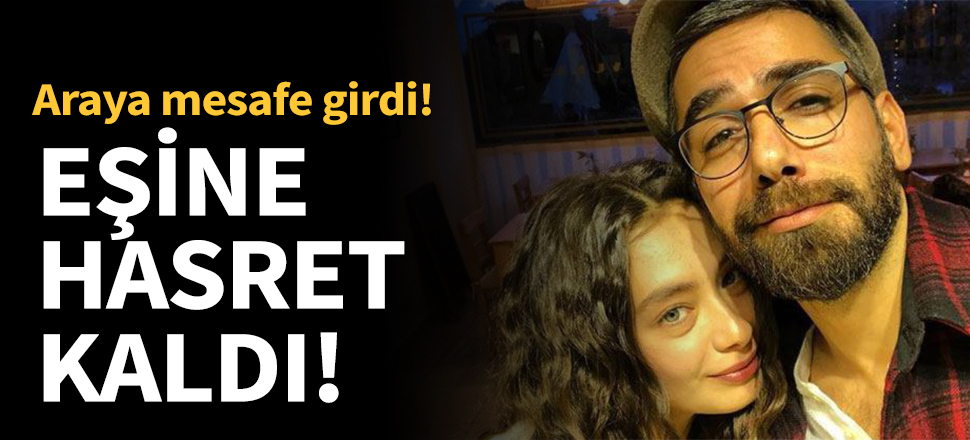 Kadir Doğulu eşine hasret kaldı!