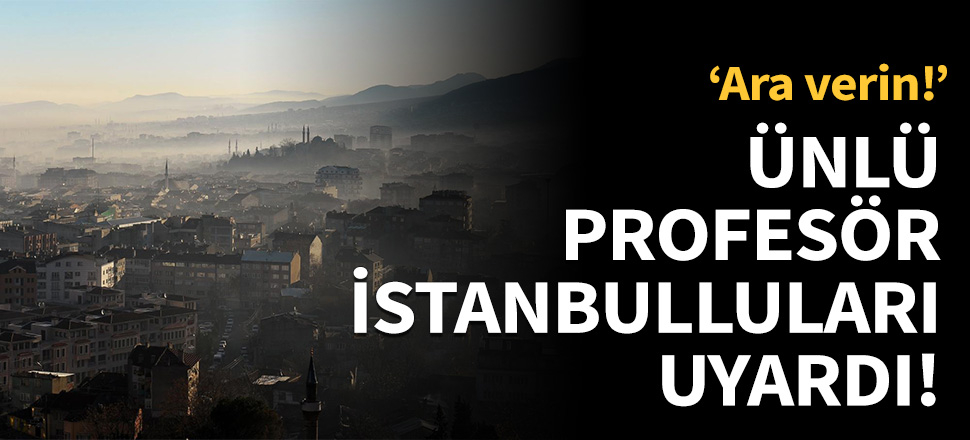 Ünlü profesör İstanbulluları uyardı!
