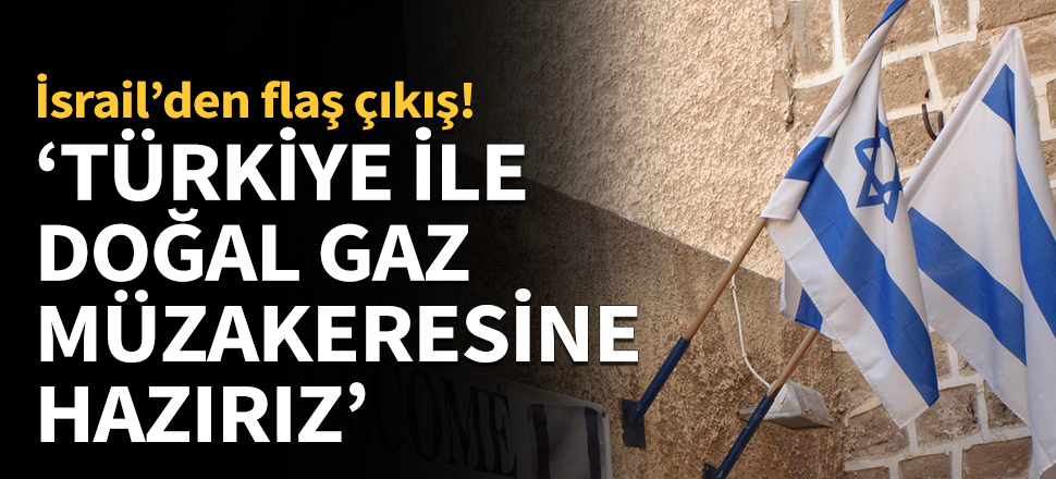 İsrail: Türkiye ile müzakerelere hazırız...