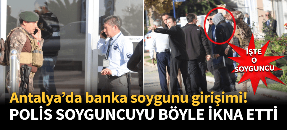 Antalya'da soygun girişimi! Zanlı ikna edilerek gözaltına alındı...