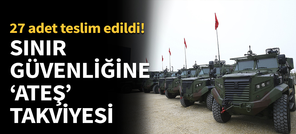 Sınır güvenliğine 'Ateş' takviyesi...