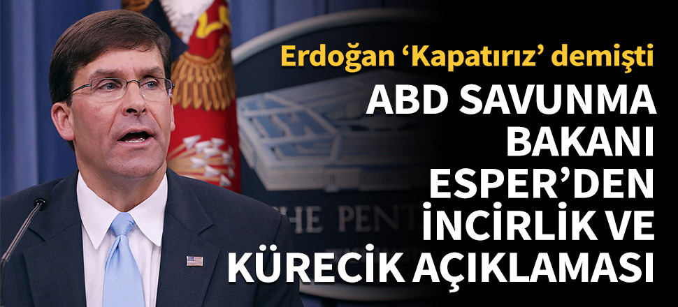 ABD Savunma Bakanı Esper'den İncirlik ve Kürecik açıklaması!