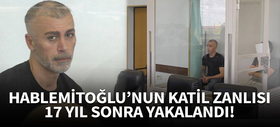 Hablemitoğlu suikastında kilit şüpheli yakalandı!