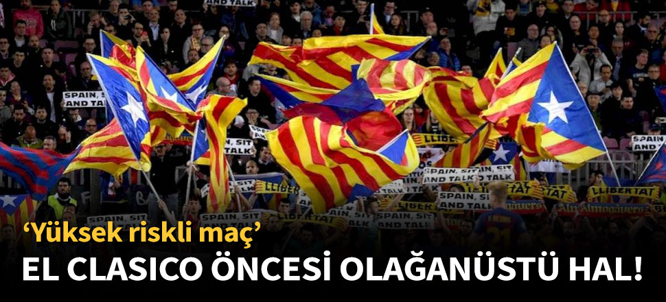 Barcelona - Real Madrid maçı öncesi olağanüstü hal!