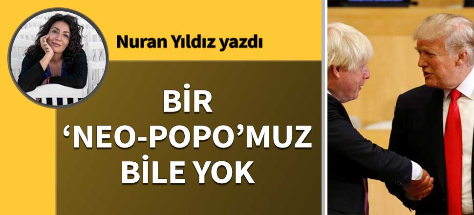 Bir “neo-popo”muz bile yok