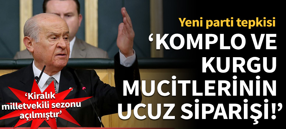 Bahçeli'den yeni parti tepkisi: Komplo ve kurgu mucitlerinin ucuz siparişi!