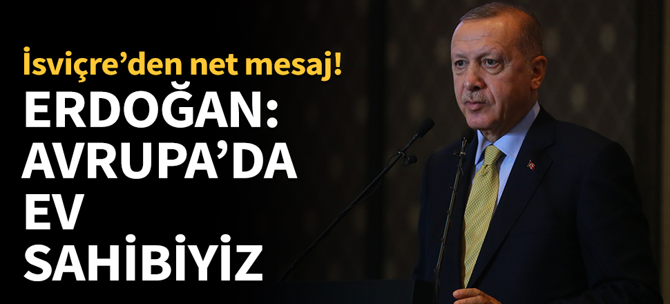 Erdoğan : Avrupa'da ev sahibiyiz...