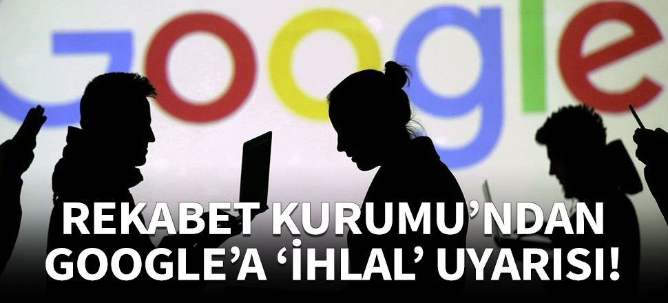 Rekabet Kurumu'ndan Google'a 'rekabeti ihlal' uyarısı!