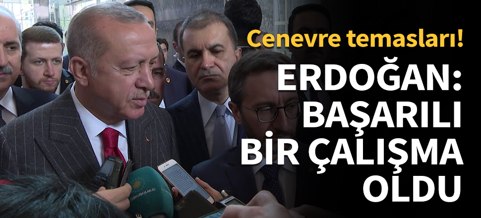 Erdoğan, Cenevre temaslarını değerlendirdi...