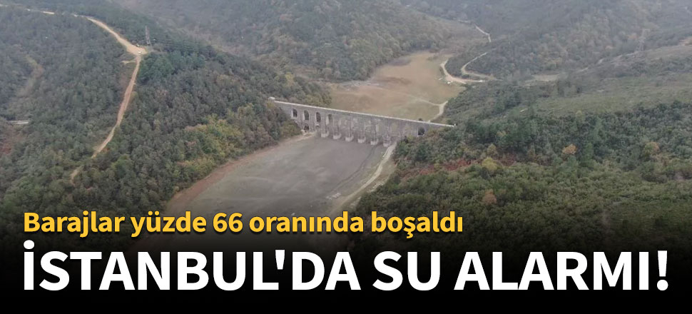 İstanbul'da barajlar yüzde 66 oranında boşaldı
