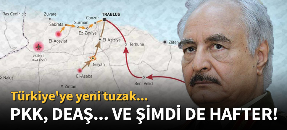 PKK, DEAŞ... Ve şimdi de Hafter!