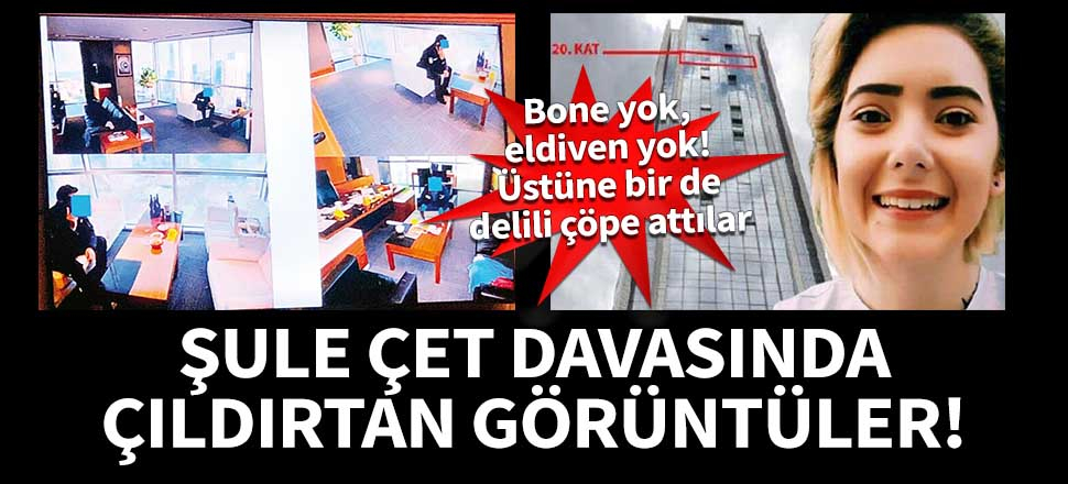 Şule Çet davasında çıldırtan görüntüler!