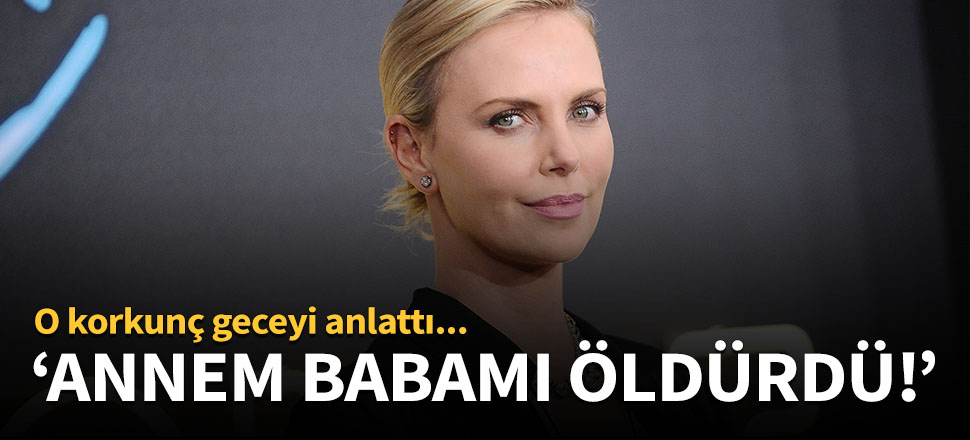 Charlize Theron: Annem babamı öldürdü!