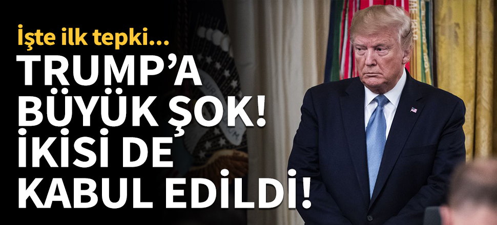 Trump'a büyük şok! İkisi de kabul edildi...