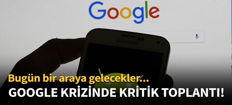 Google krizinde kritik toplantı bugün yapılacak!