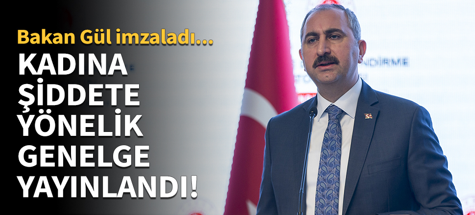 Bakan Gül'den kadına şiddete karşı genelge!
