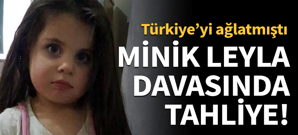 Minik Leyla davasında tahliye!