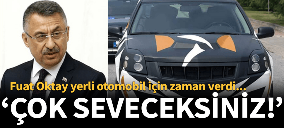 Fuat Oktay yerli otomobil için zaman verdi!