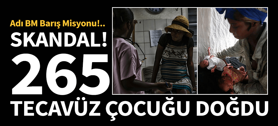 Büyük skandal! BM askerleri yüzlerce kadına tecavüz etti!