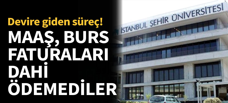 Maaş, burs, faturalar dahi ödenmedi...