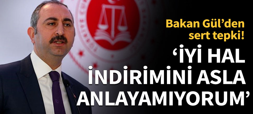 Adalet Bakanı Gül: İyi hal indirimini asla anlayamıyorum