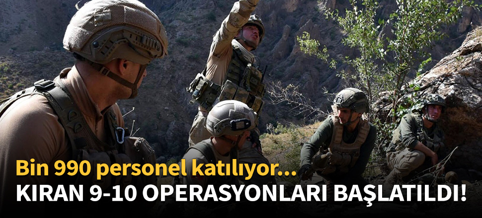 Kıran-9 ve Kıran-10 operasyonları başlatıldı!
